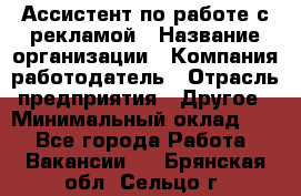 Ассистент по работе с рекламой › Название организации ­ Компания-работодатель › Отрасль предприятия ­ Другое › Минимальный оклад ­ 1 - Все города Работа » Вакансии   . Брянская обл.,Сельцо г.